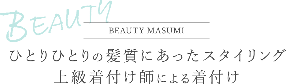 BEAUTY MASUMI ひとりひとりの髪質にあったスタイリング 上級着付け師による着付け