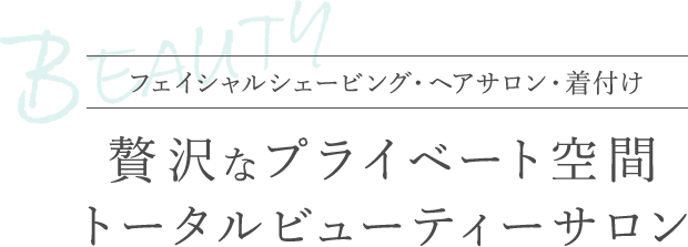 フェイシャルシェービング・ヘアサロン・着付け 贅沢なプライベート空間 トータルビューティーサロン